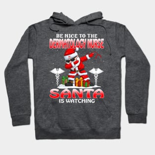 Be Nice To The Dermatology Nurse Santa is Watching Hoodie